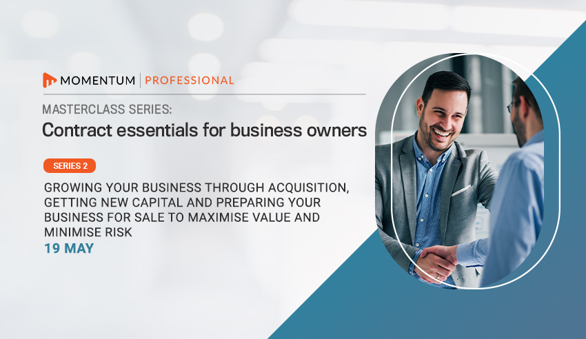 Growing your business through acquisition, getting new capital and preparing your business for sale to maximise value and minimise risk